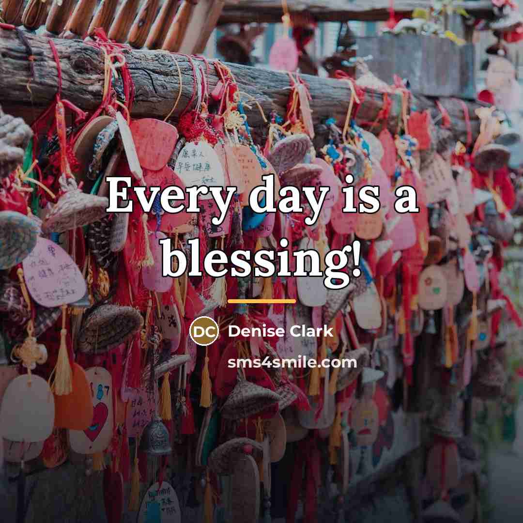 “Every day is a blessing!…” quote by Denise Clark