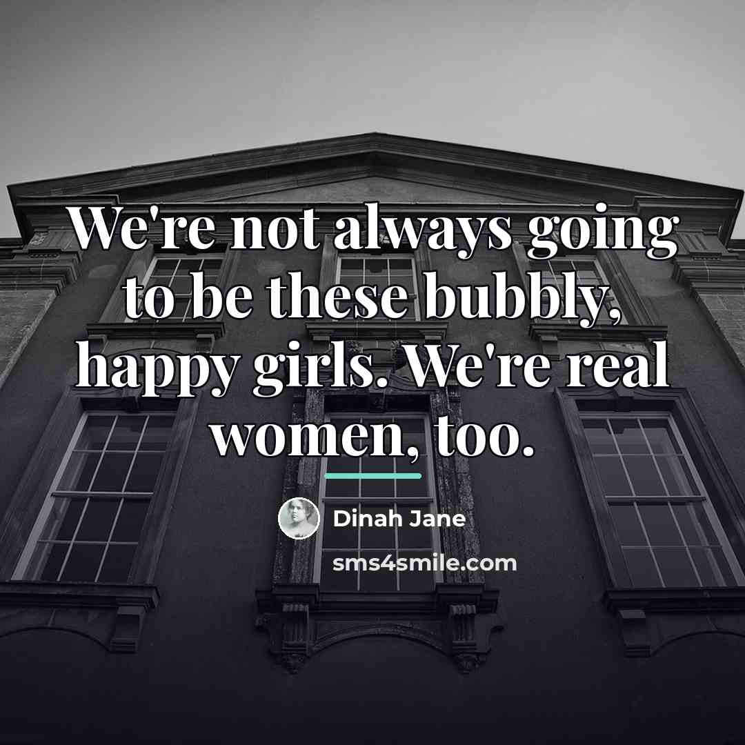 “We're not always going to be these bubbly, happy girls.…” quote by Dinah Jane