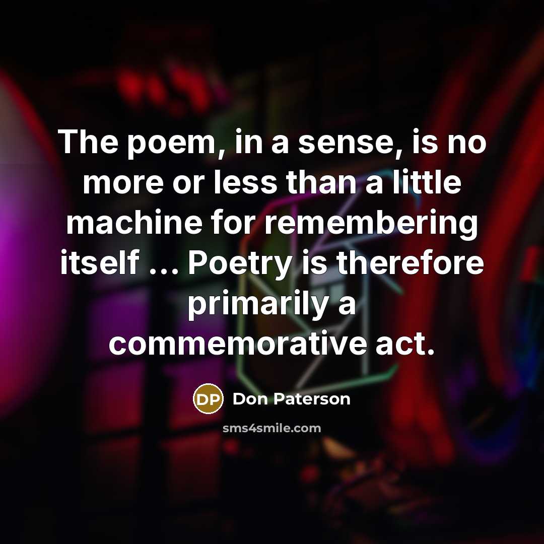 “The poem, in a sense, is no more or less…” quote by Don Paterson