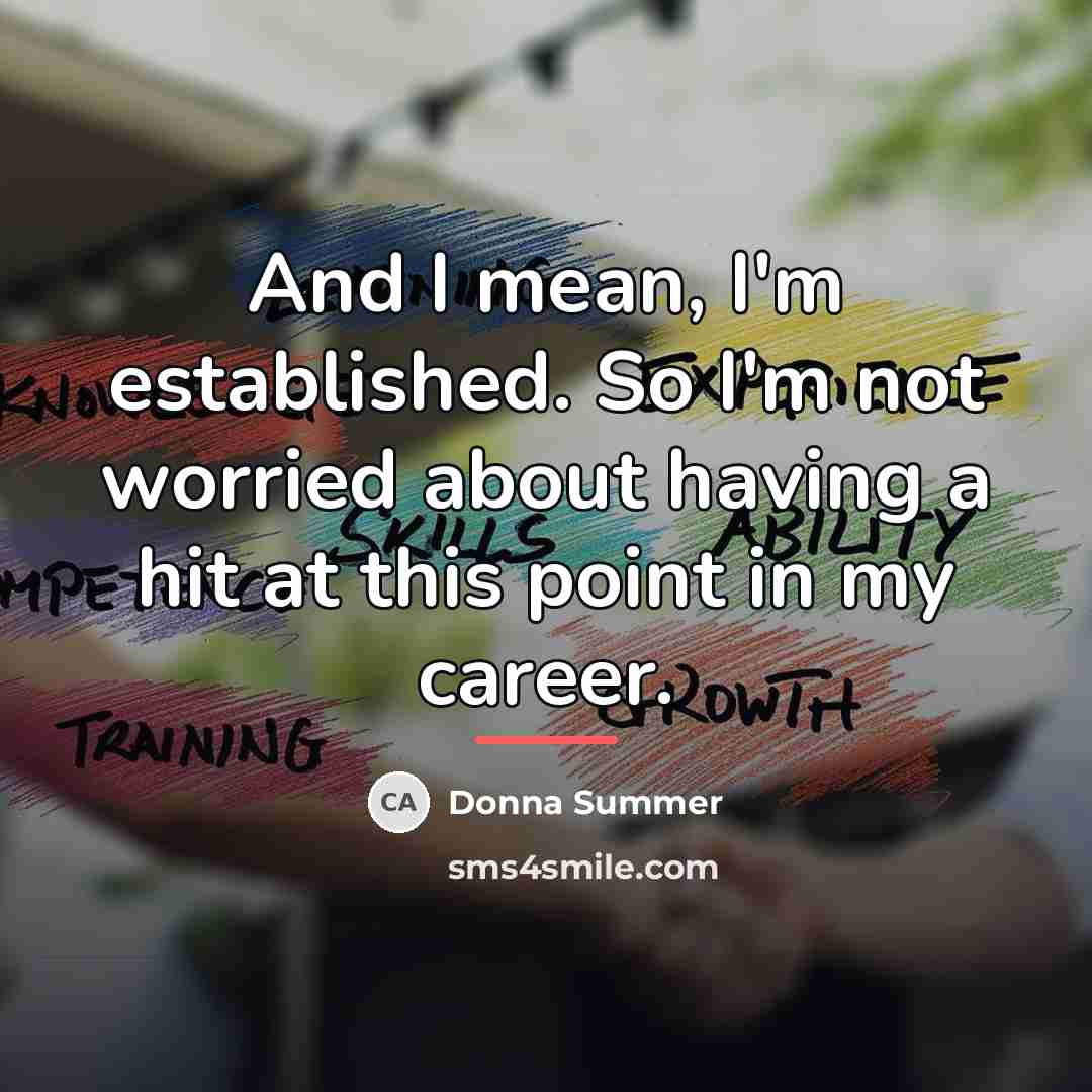 “And I mean, I'm established. So I'm not worried about…” quote by Donna Summer