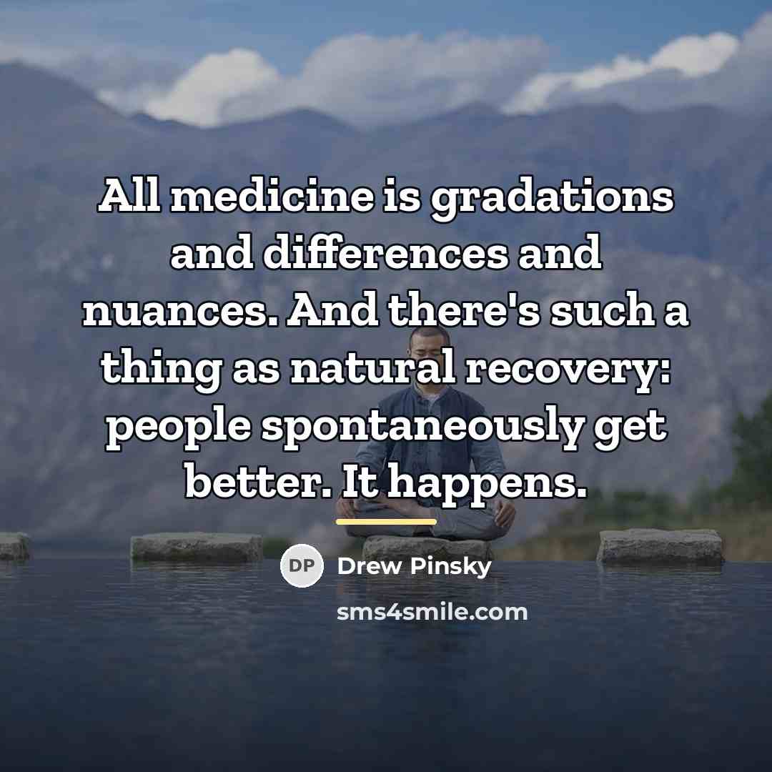 “All medicine is gradations and differences and nuances. And there's…” quote by Drew Pinsky