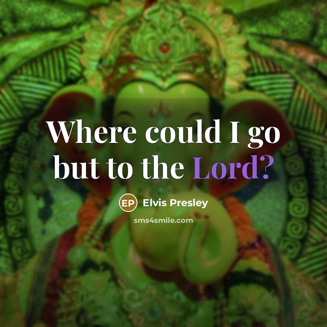 “Where could I go but to the Lord?…” quote by Elvis Presley