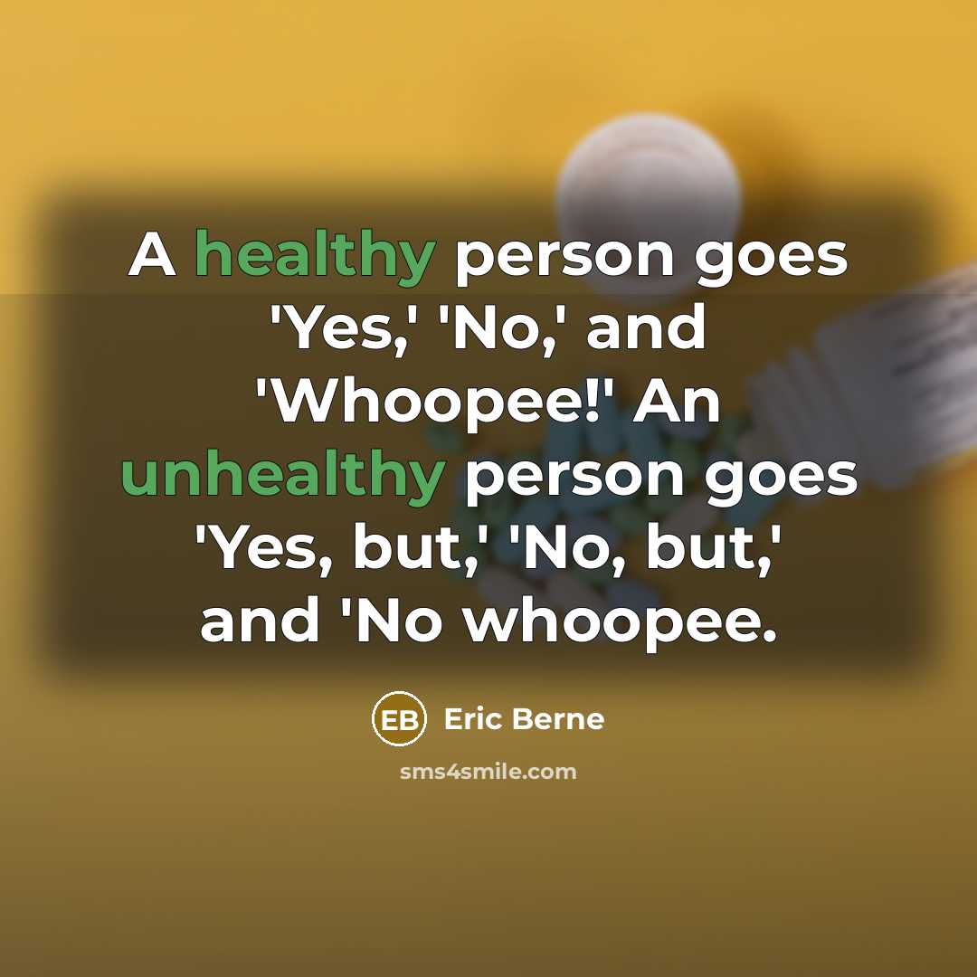 “A healthy person goes 'Yes,' 'No,' and 'Whoopee!' An unhealthy…” quote by Eric Berne