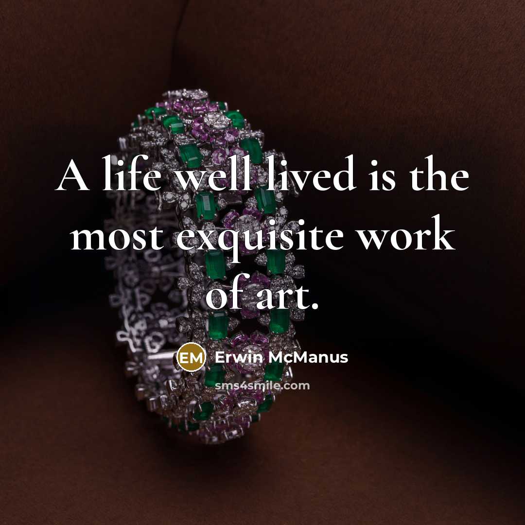 “A life well lived is the most exquisite work of…” quote by Erwin McManus