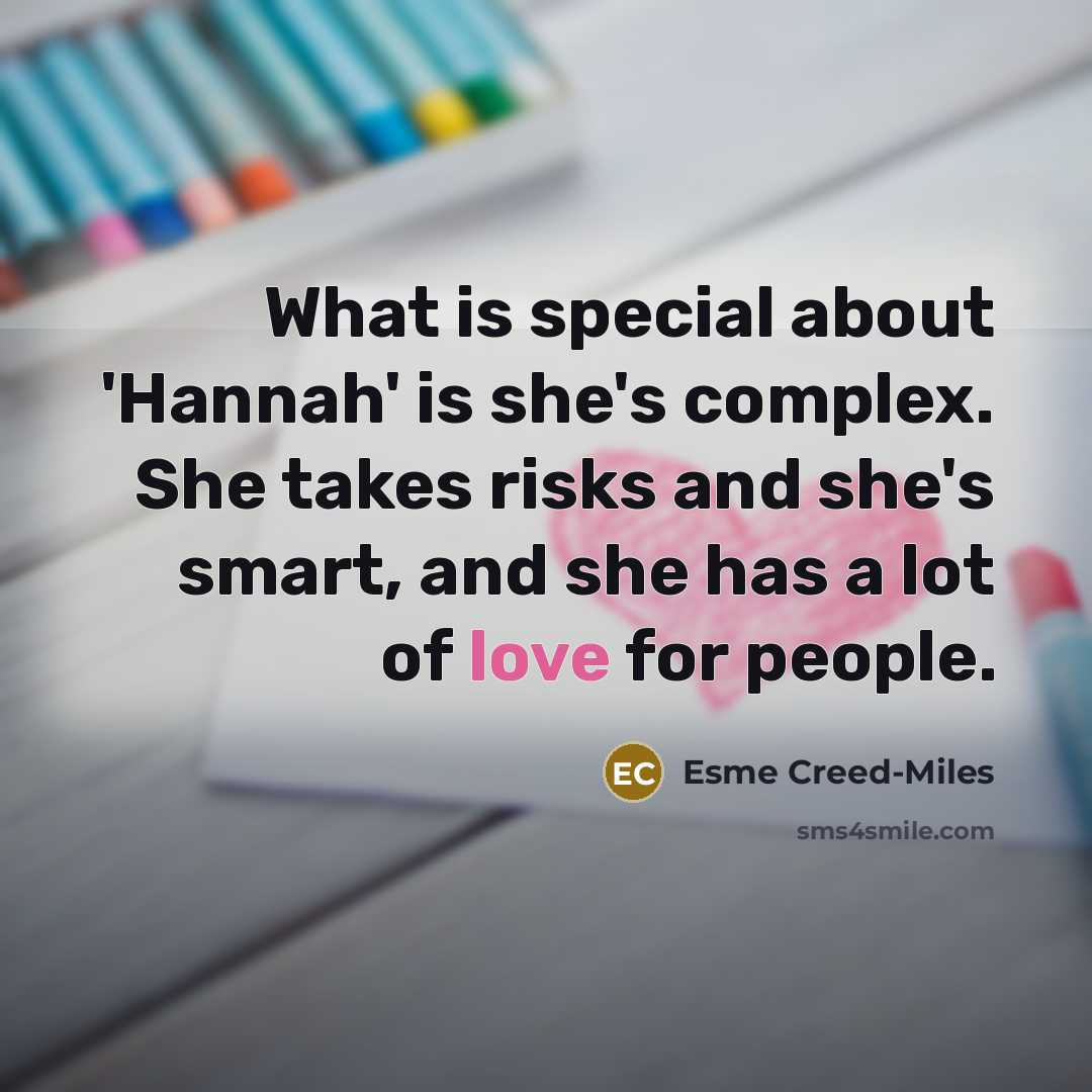 “What is special about 'Hannah' is she's complex. She takes risks and she's smart, and she has a lot of love for people.” quote by Esme Creed-Miles
