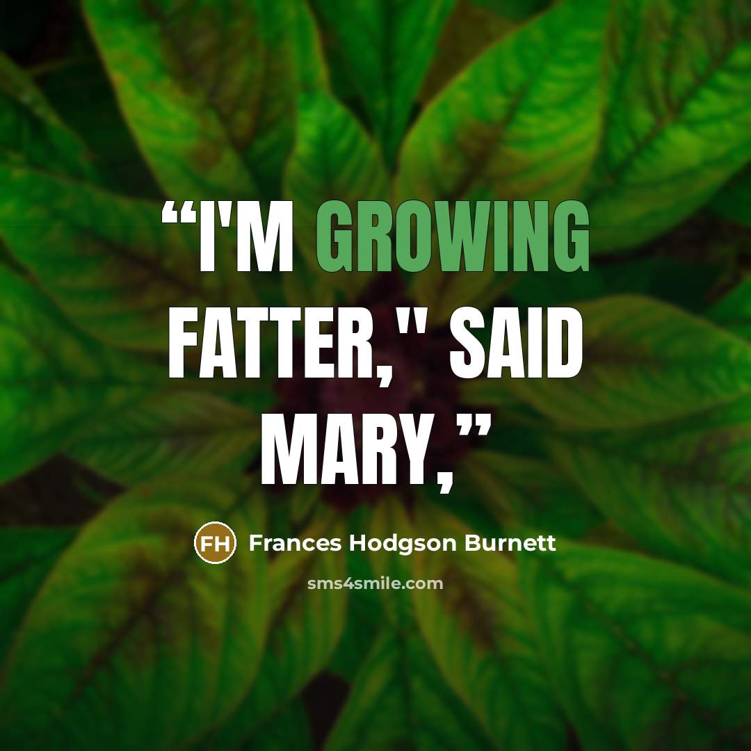 “I'm growing fatter," said Mary,” quote by Frances Hodgson Burnett