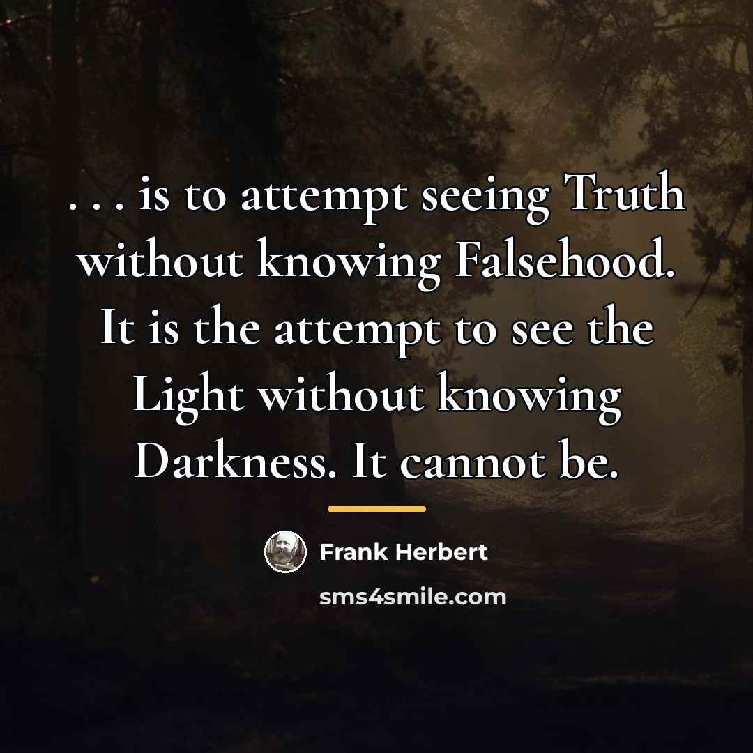 “. . . is to attempt seeing Truth without knowing…” quote by Frank Herbert