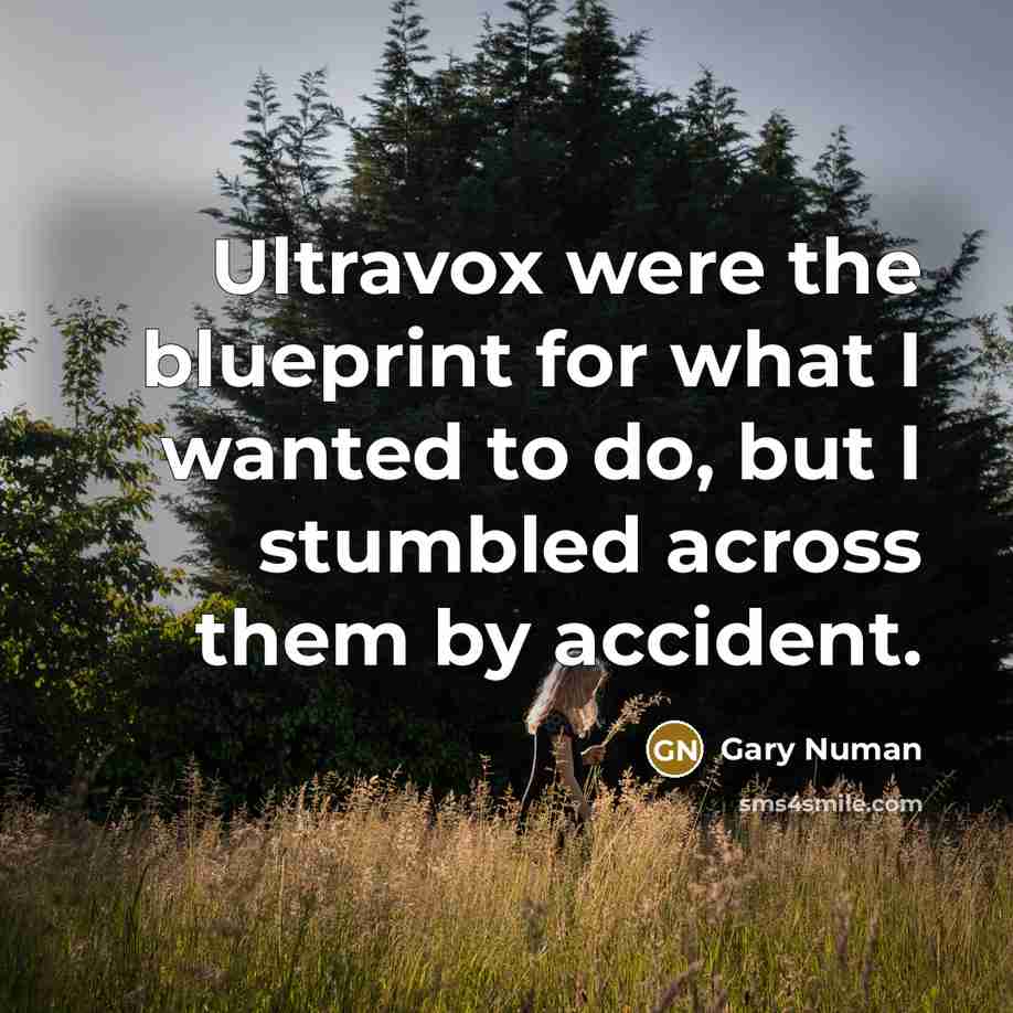 “Ultravox were the blueprint for what I wanted to do,…” quote by Gary Numan
