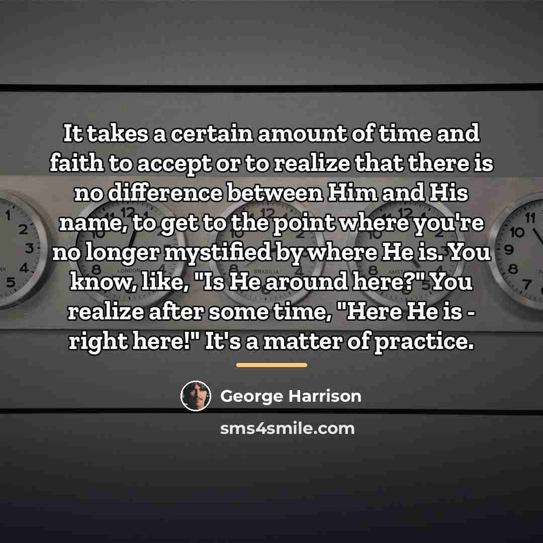 “It takes a certain amount of time and faith to…” quote by George Harrison