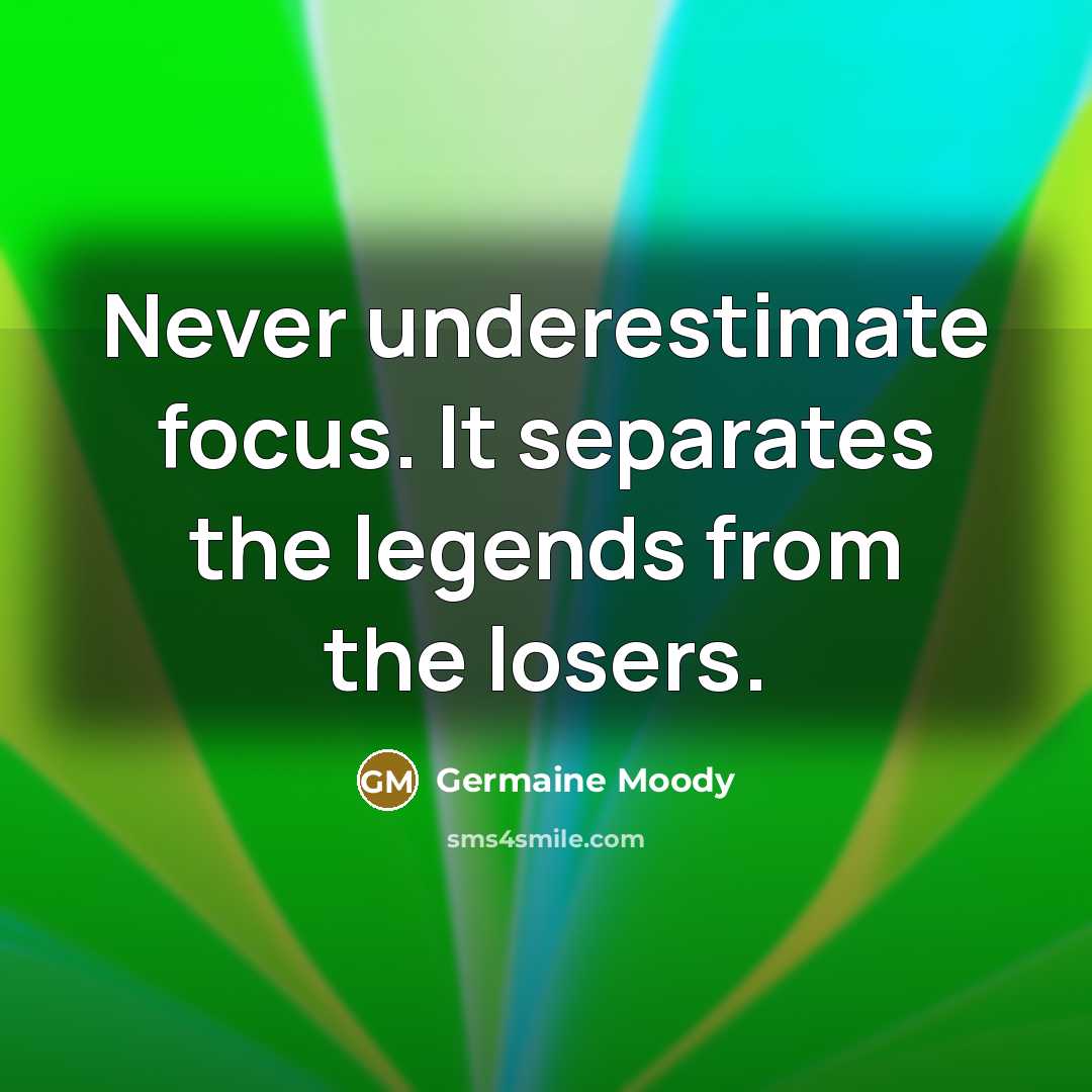 “Never underestimate focus. It separates the legends from the losers.…” quote by Germaine Moody