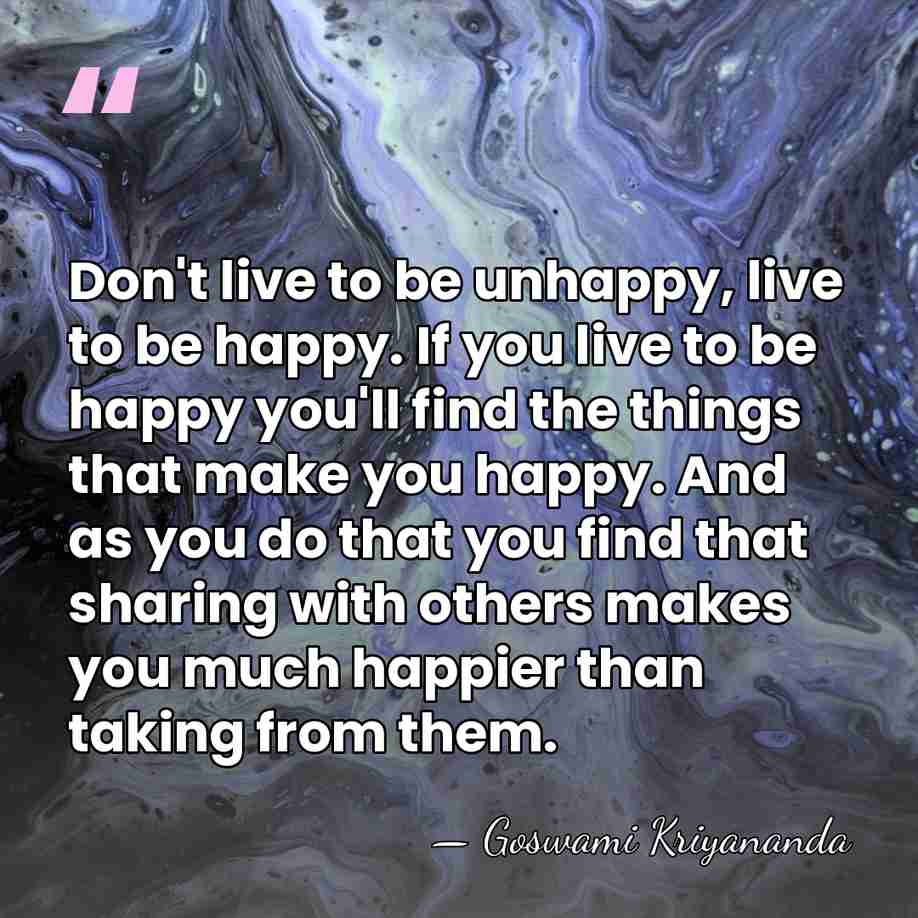 Don't live to be unhappy, live to be happy. If you live&hellip; - Goswami Kriyananda