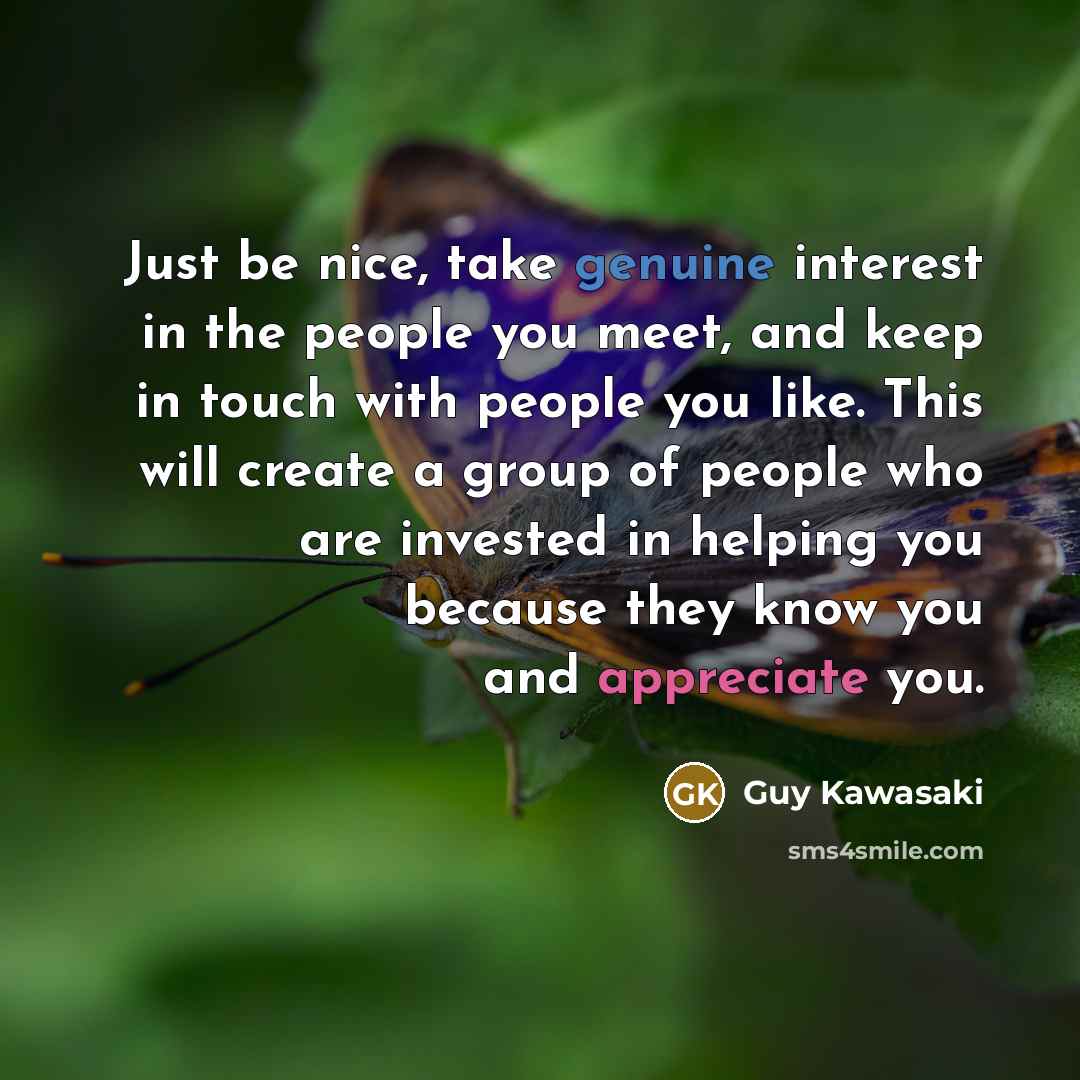 “Just be nice, take genuine interest in the people you…” quote by Guy Kawasaki