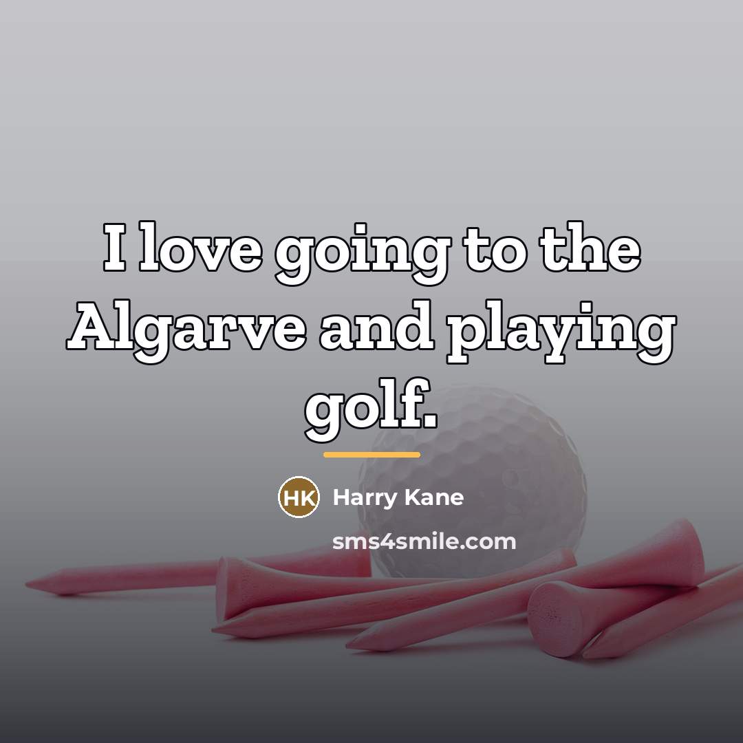 “I love going to the Algarve and playing golf.…” quote by Harry Kane