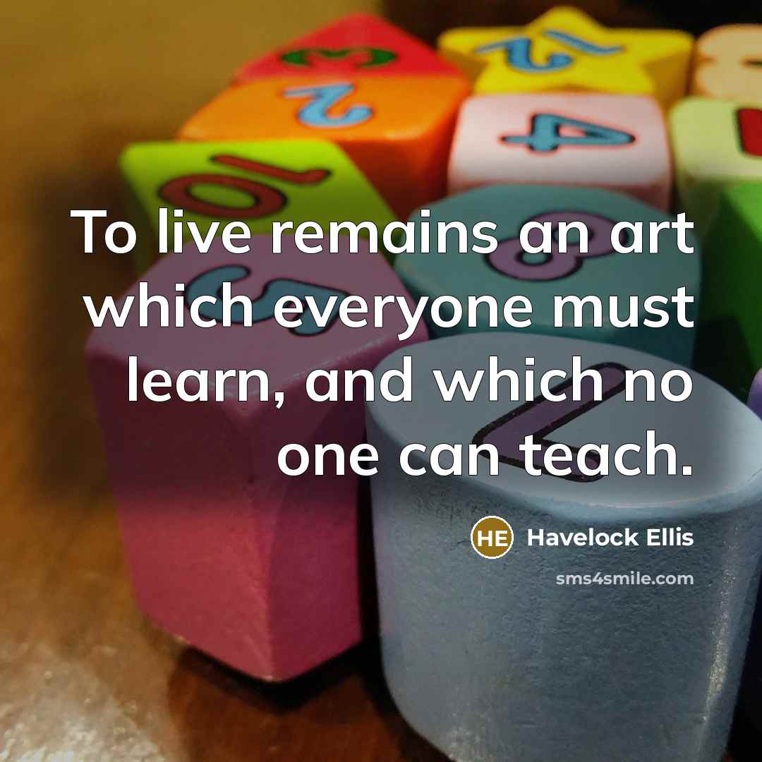 “To live remains an art which everyone must learn, and…” quote by Havelock Ellis