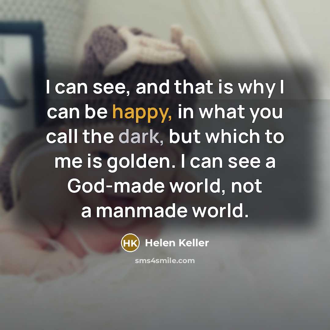 “I can see, and that is why I can be…” quote by Helen Keller