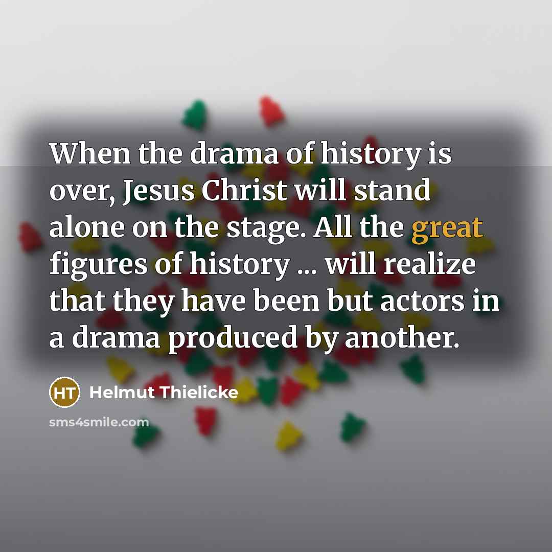 “When the drama of history is over, Jesus Christ will…” quote by Helmut Thielicke