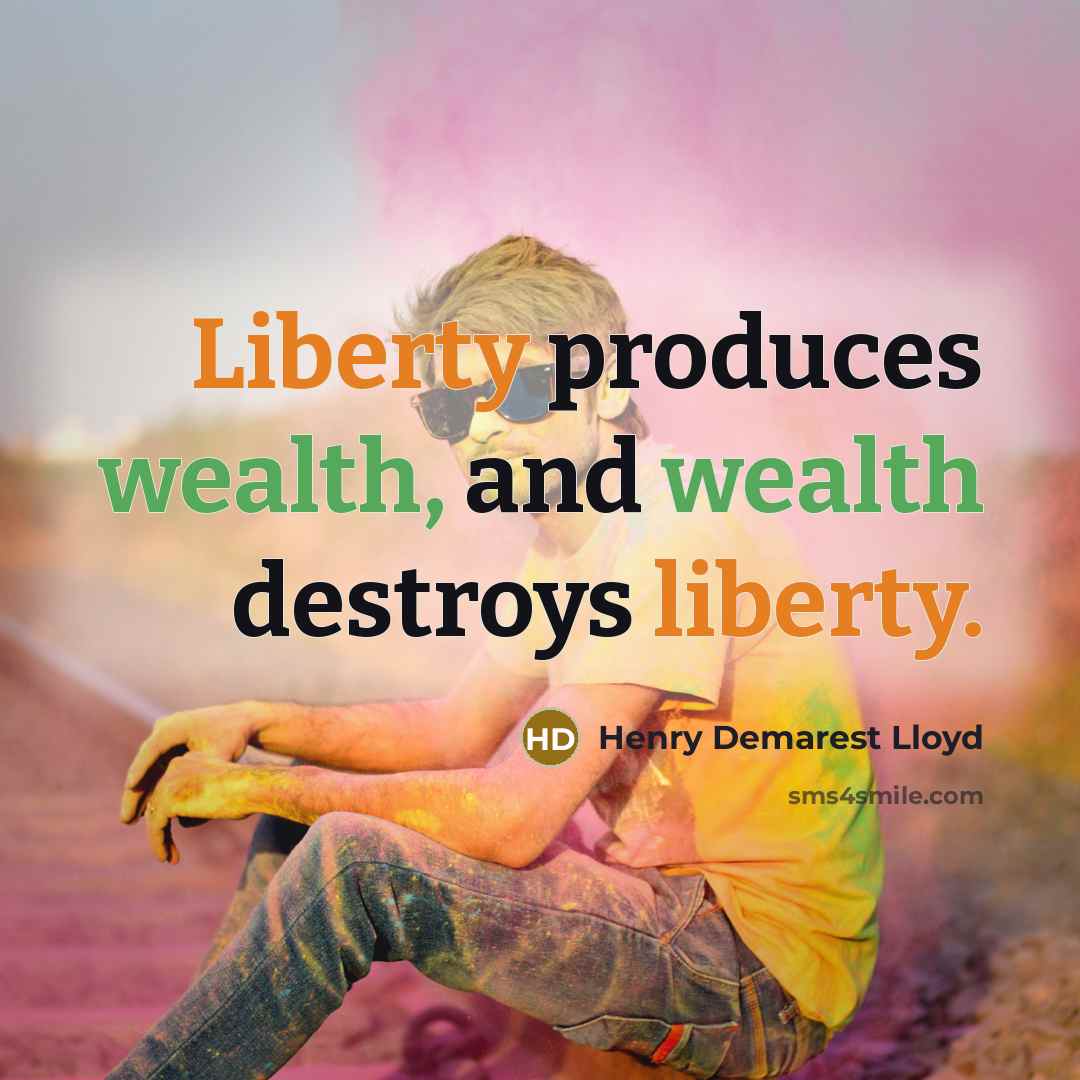 “Liberty produces wealth, and wealth destroys liberty.…” quote by Henry Demarest Lloyd