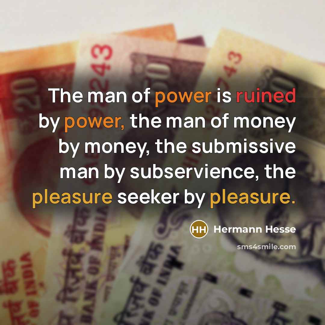 “The man of power is ruined by power, the man…” quote by Hermann Hesse