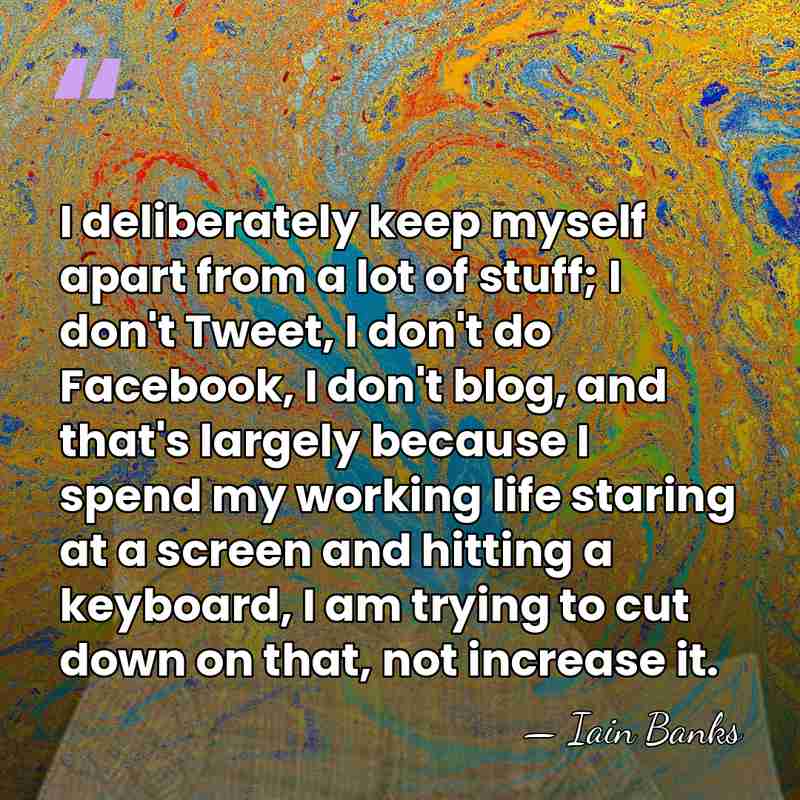 I deliberately keep myself apart from a lot of stuff; I don't&hellip; - Iain Banks