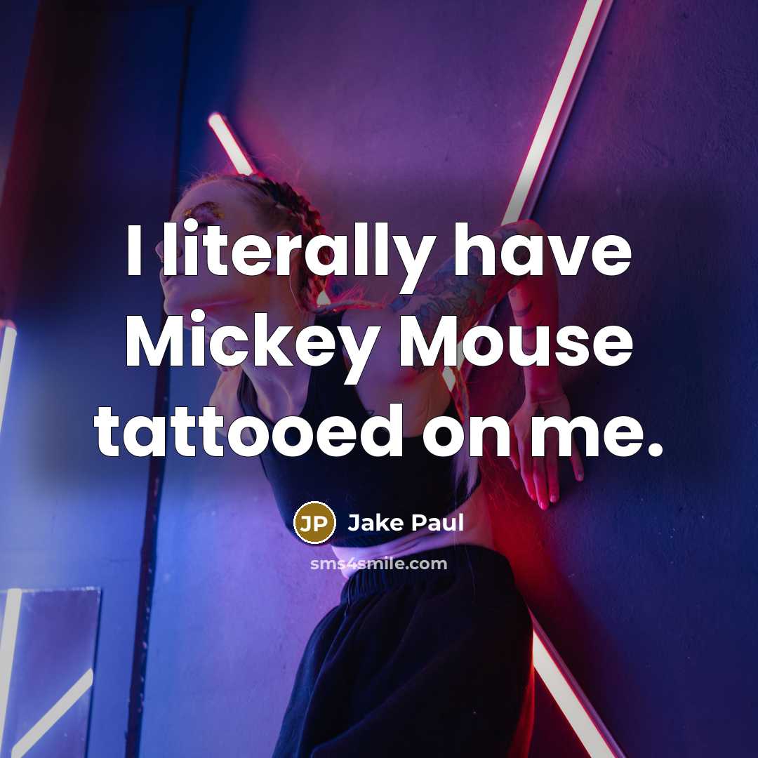 “I literally have Mickey Mouse tattooed on me.…” quote by Jake Paul