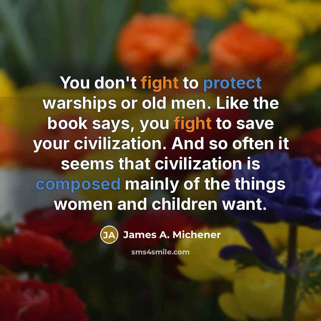 “You don't fight to protect warships or old men. Like…” quote by James A. Michener