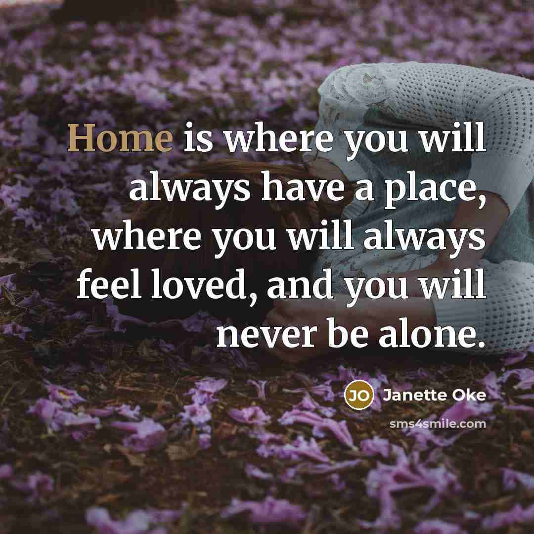“Home is where you will always have a place, where…” quote by Janette Oke