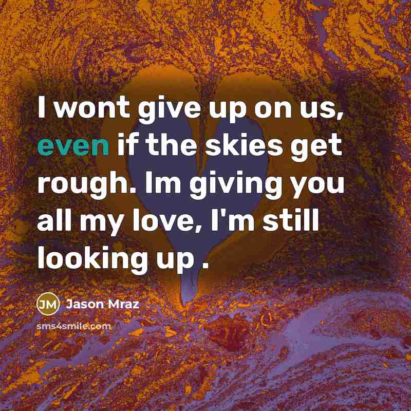 “I wont give up on us, even if the skies…” quote by Jason Mraz