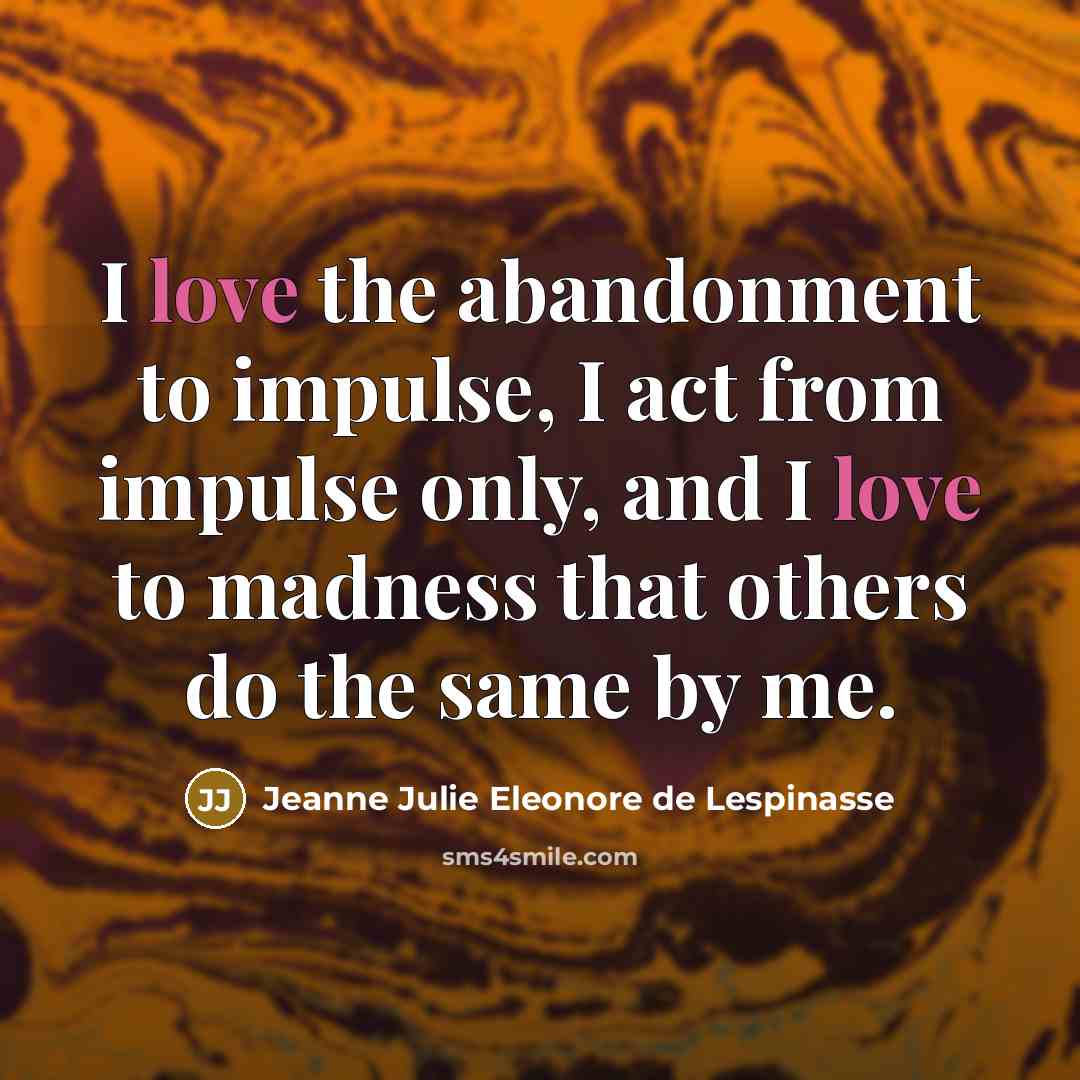 “I love the abandonment to impulse, I act from impulse…” quote by Jeanne Julie Eleonore de Lespinasse