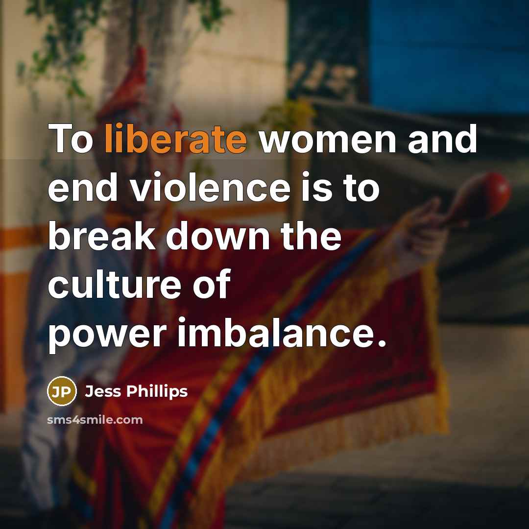 “To liberate women and end violence is to break down…” quote by Jess Phillips