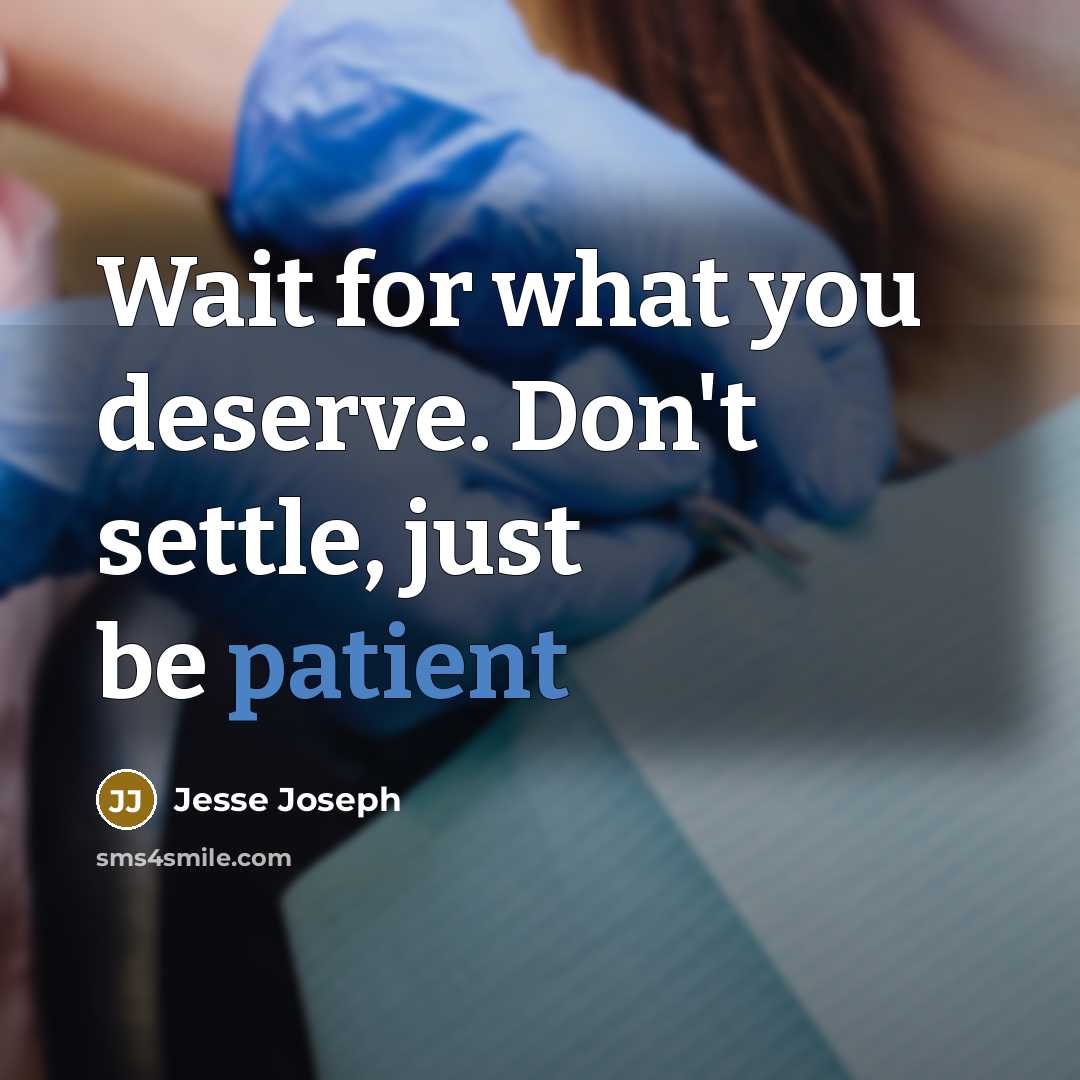 “Wait for what you deserve. Don't settle, just be patient…” quote by Jesse Joseph