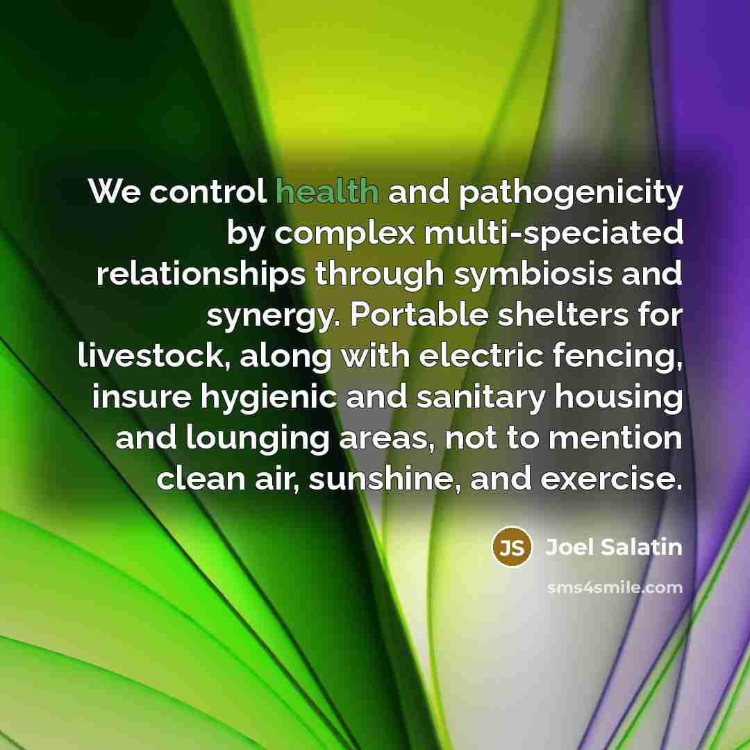 “We control health and pathogenicity by complex multi-speciated relationships through…” quote by Joel Salatin