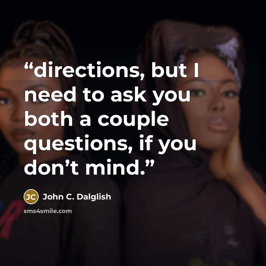 “directions, but I need to ask you both a couple questions, if you don’t mind.” quote by John C. Dalglish