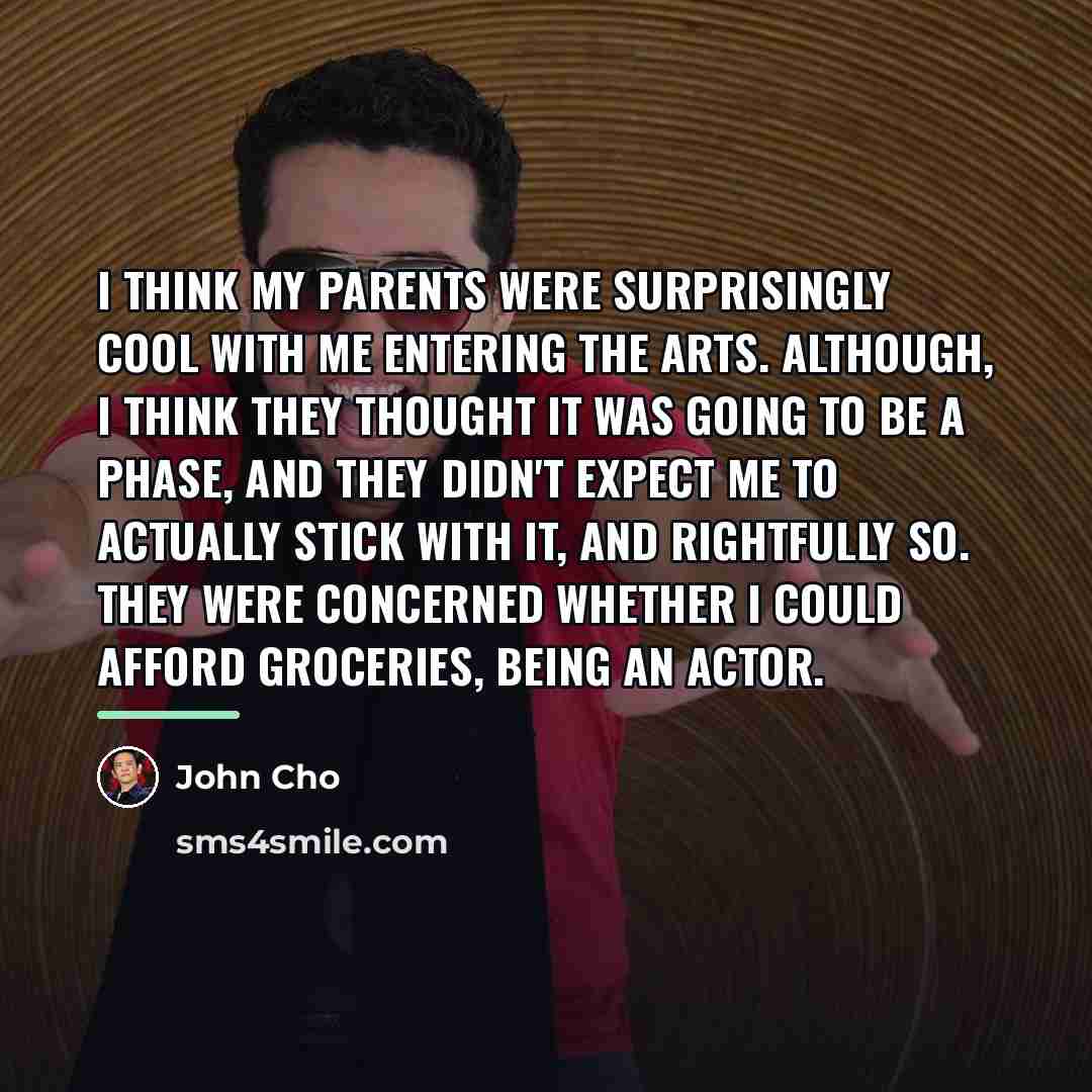 “I think my parents were surprisingly cool with me entering…” quote by John Cho