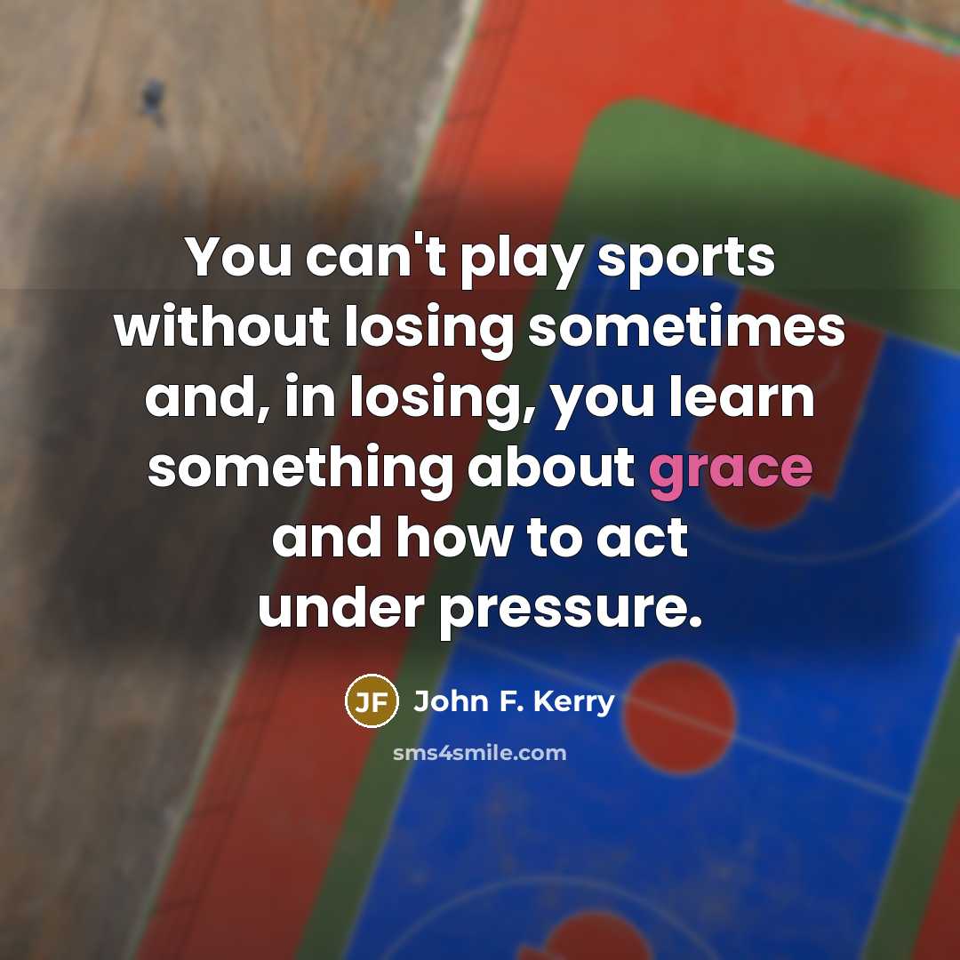 “You can't play sports without losing sometimes and, in losing,…” quote by John F. Kerry