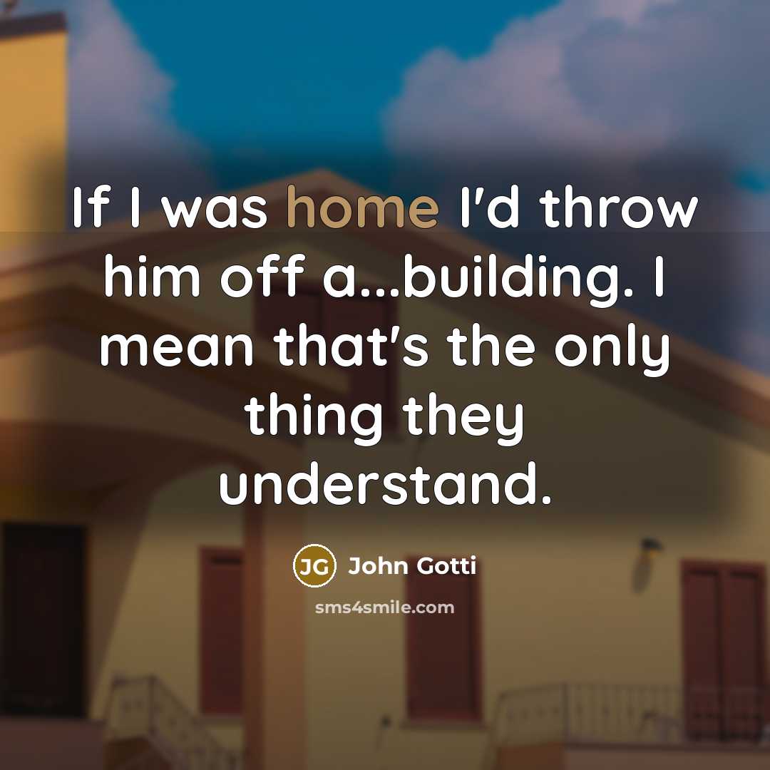 “If I was home I'd throw him off a...building. I…” quote by John Gotti
