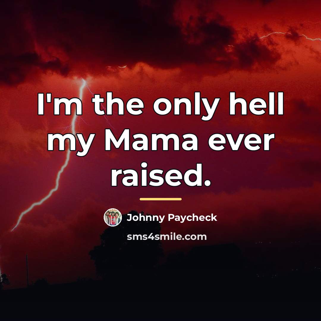 “I'm the only hell my Mama ever raised.…” quote by Johnny Paycheck
