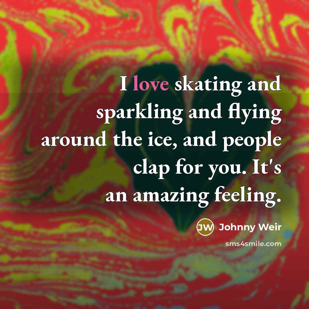 “I love skating and sparkling and flying around the ice,…” quote by Johnny Weir