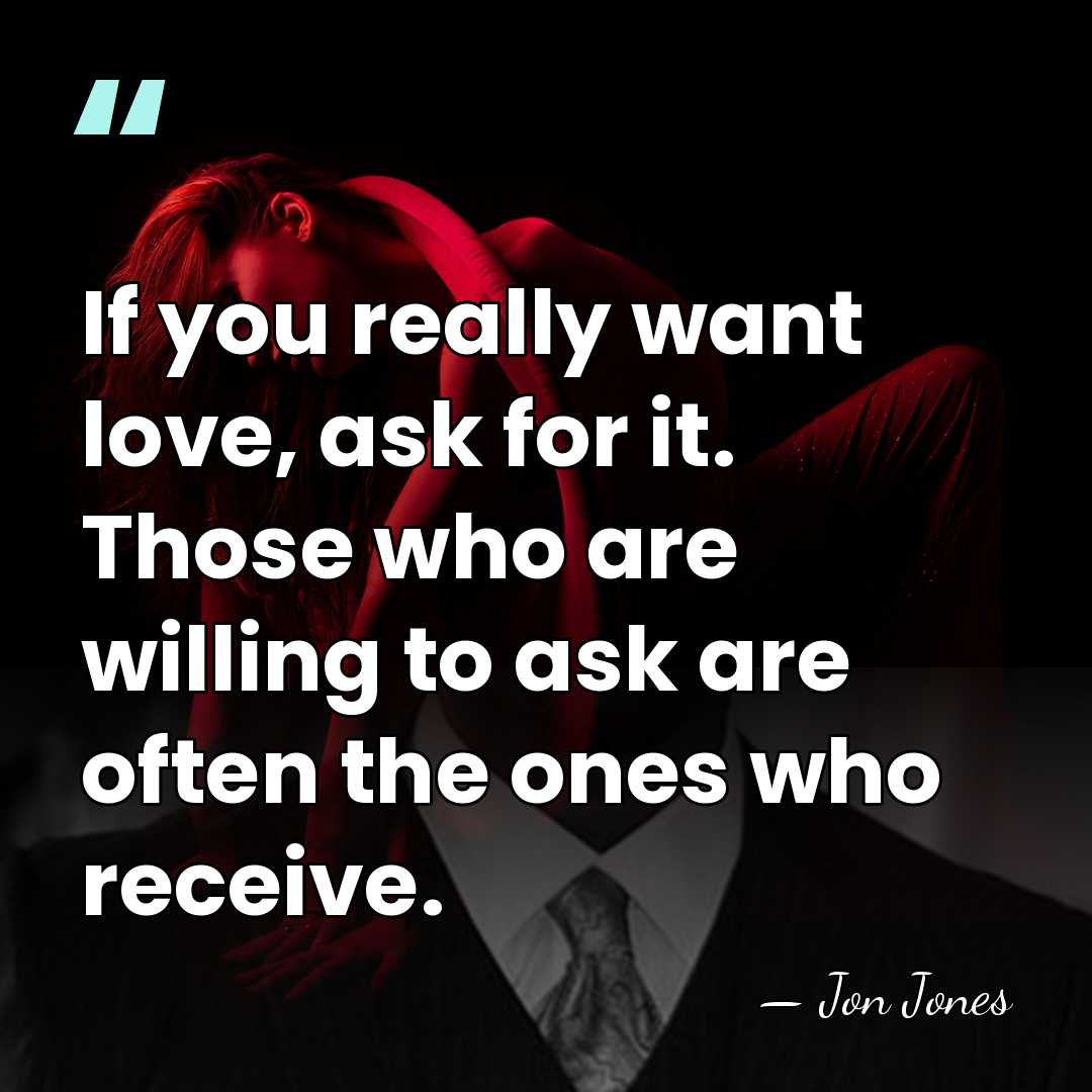 If you really want love, ask for it. Those who are willing&hellip; - Jon Jones
