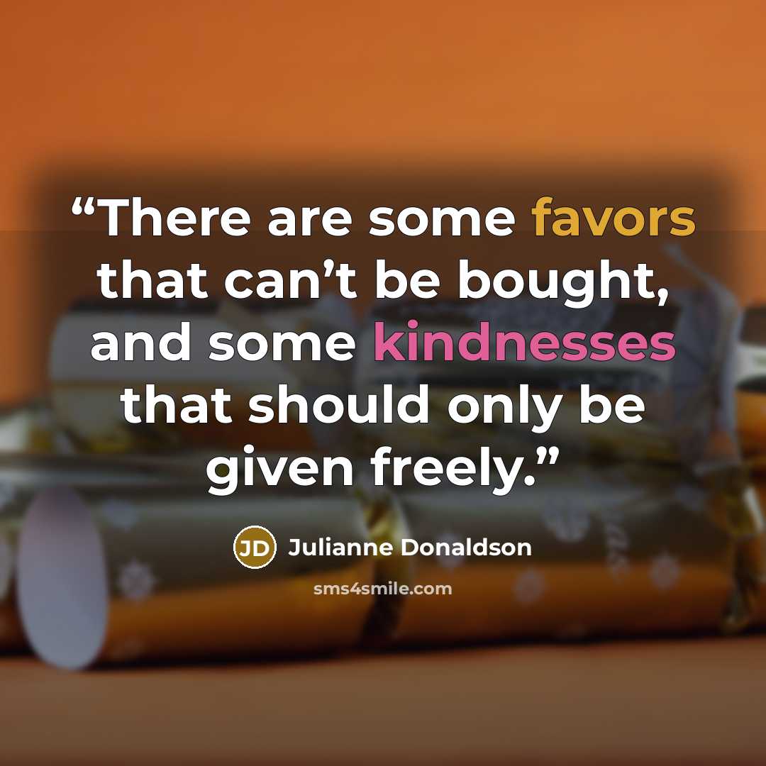 “There are some favors that can’t be bought, and some kindnesses that should only be given freely.” quote by Julianne Donaldson