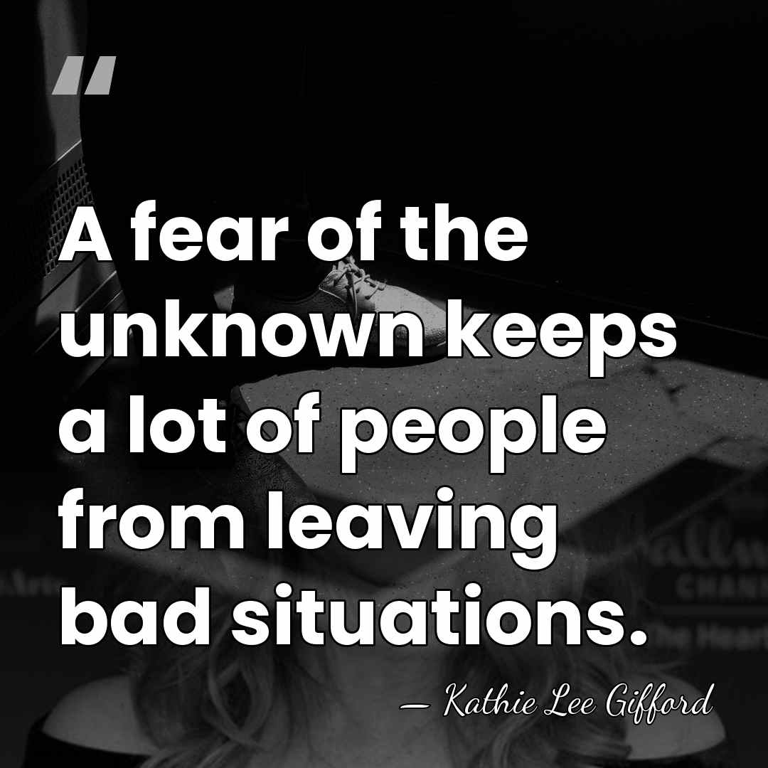 A fear of the unknown keeps a lot of people from leaving&hellip; - Kathie Lee Gifford