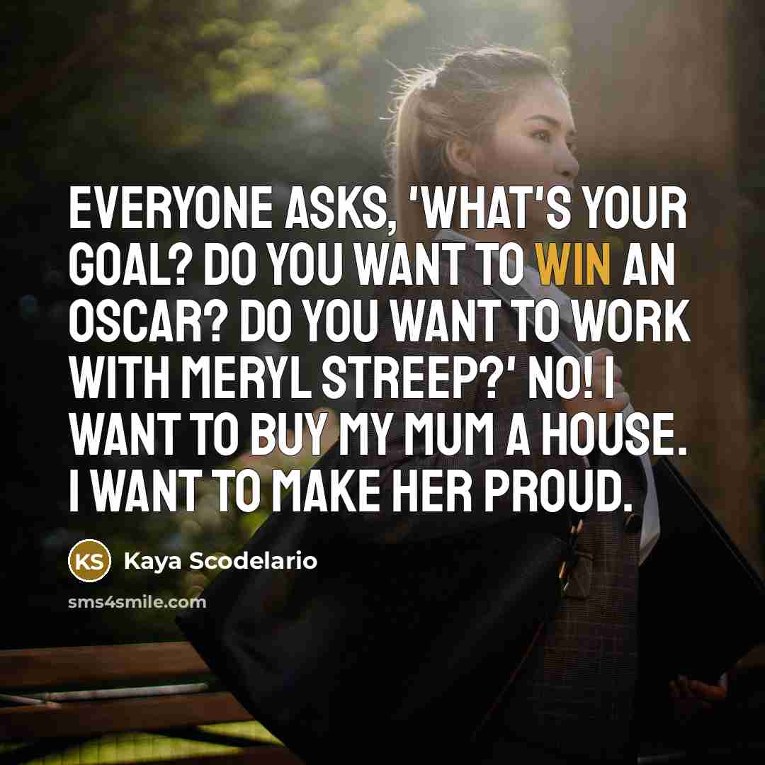 “Everyone asks, 'What's your goal? Do you want to win…” quote by Kaya Scodelario