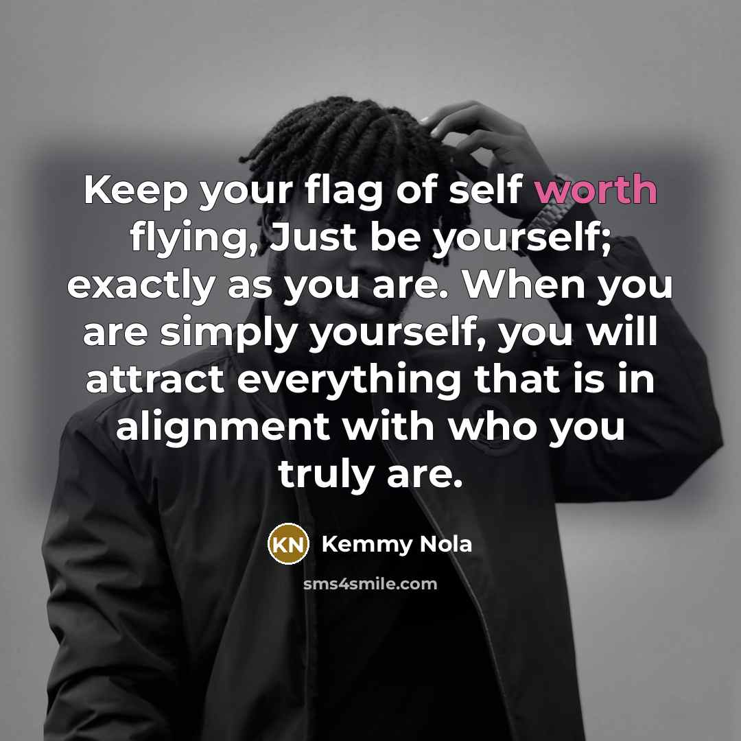 “Keep your flag of self worth flying, Just be yourself;…” quote by Kemmy Nola