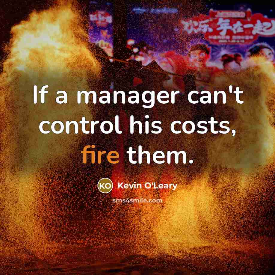 “If a manager can't control his costs, fire them.…” quote by Kevin O'Leary