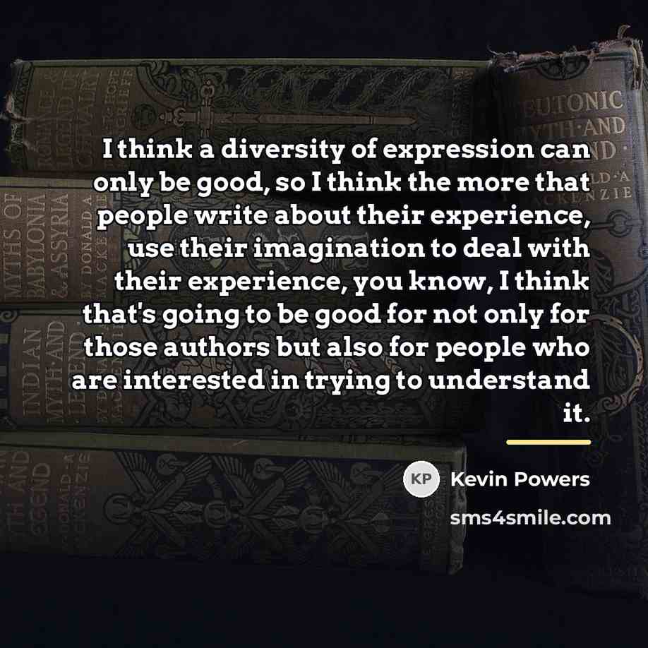 “I think a diversity of expression can only be good,…” quote by Kevin Powers