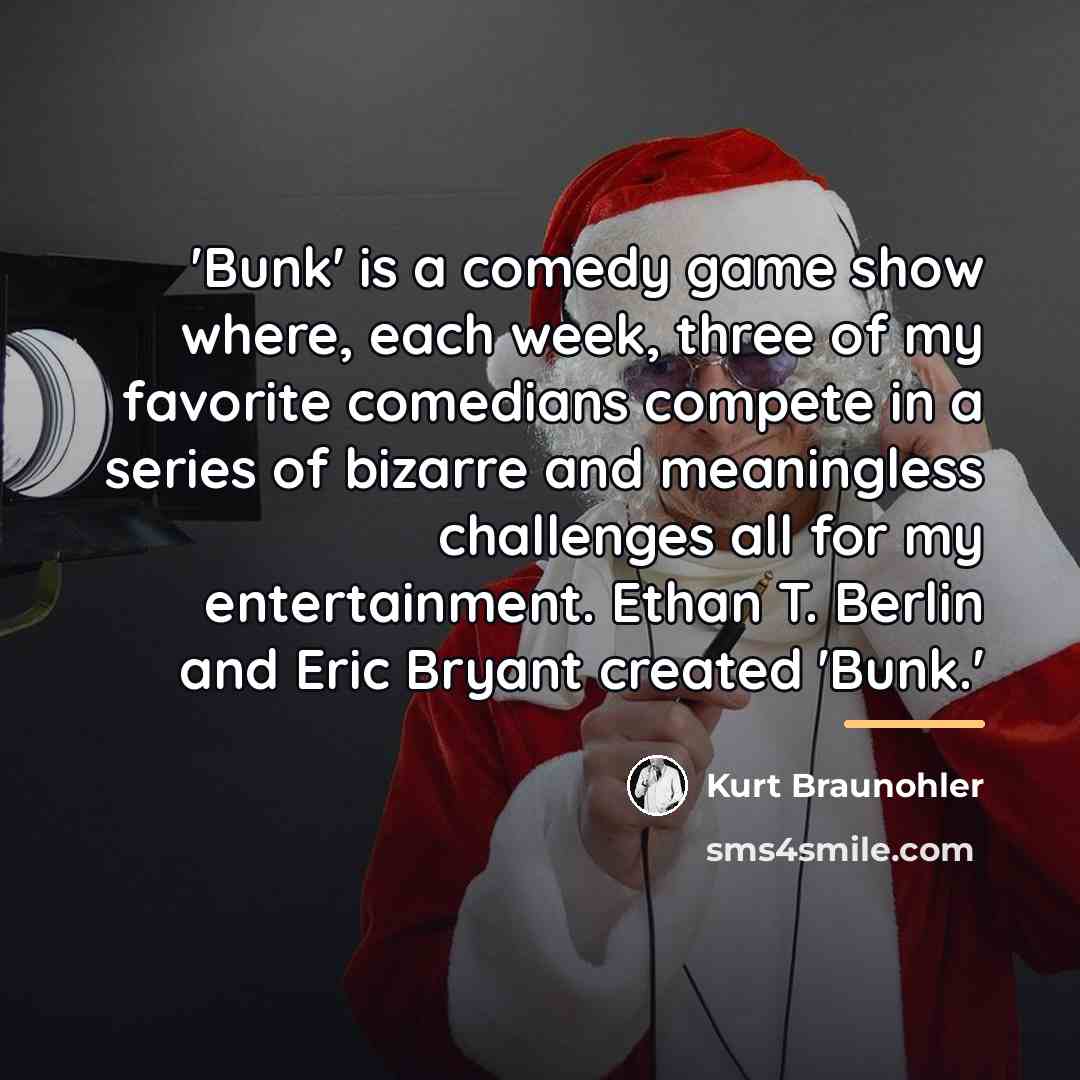 “'Bunk' is a comedy game show where, each week, three…” quote by Kurt Braunohler