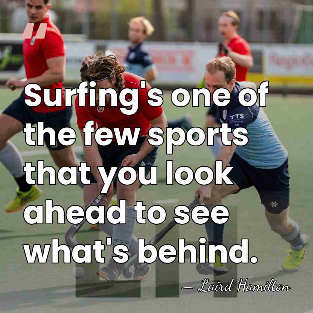 Surfing's one of the few sports that you look ahead to see&hellip; - Laird Hamilton