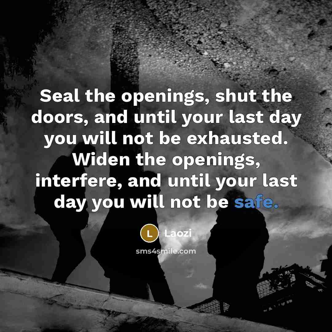 “Seal the openings, shut the doors, and until your last…” quote by Laozi