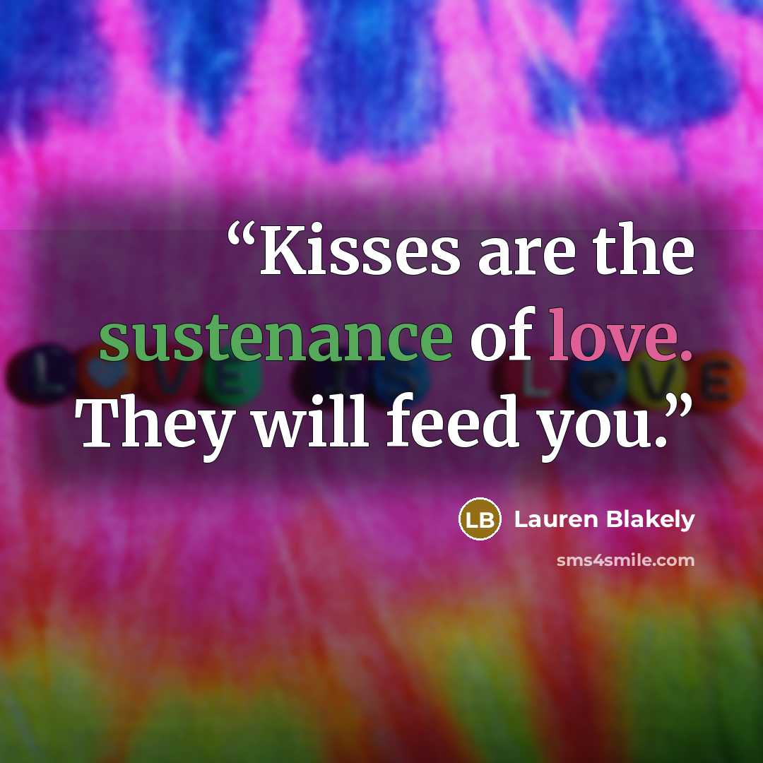 “Kisses are the sustenance of love. They will feed you.” quote by Lauren Blakely