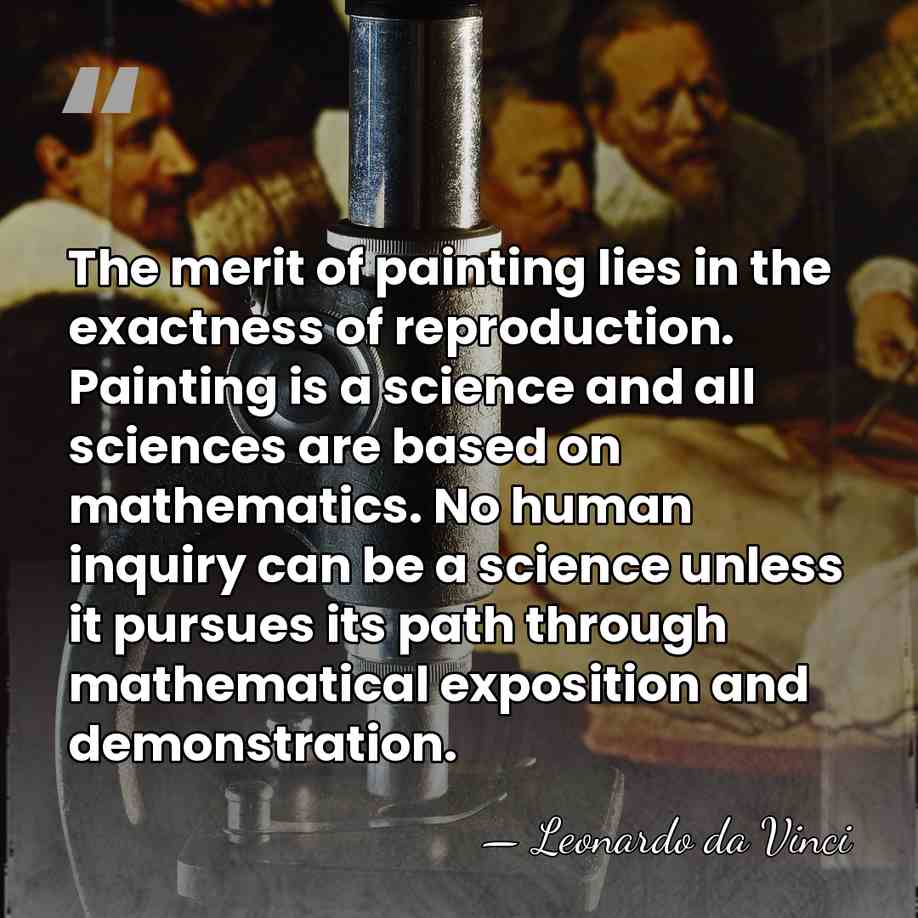 The merit of painting lies in the exactness of reproduction. Painting is&hellip; - Leonardo da Vinci