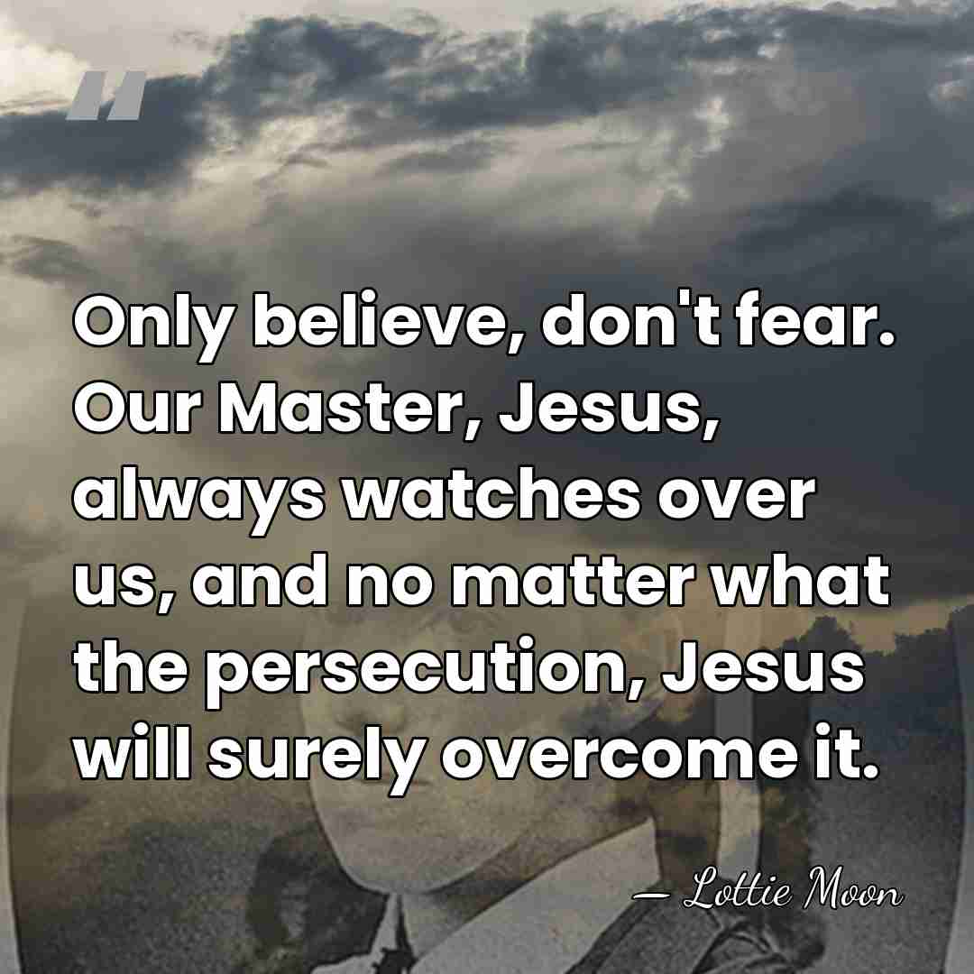 Only believe, don't fear. Our Master, Jesus, always watches over us, and&hellip; - Lottie Moon